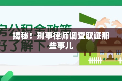 宁国揭秘！刑事律师调查取证那些事儿