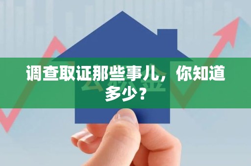 宁国调查取证那些事儿，你知道多少？