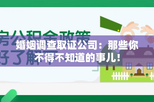 宁国婚姻调查取证公司：那些你不得不知道的事儿！