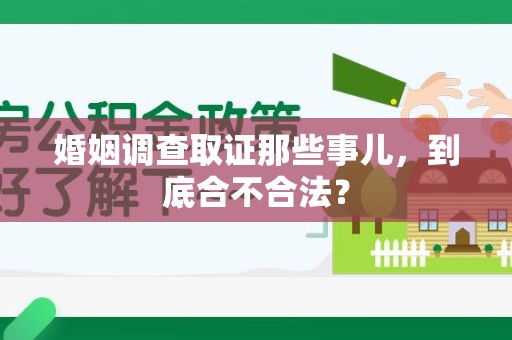 宁国婚姻调查取证那些事儿，到底合不合法？