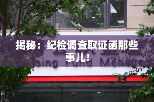 宁国揭秘：纪检调查取证函那些事儿！