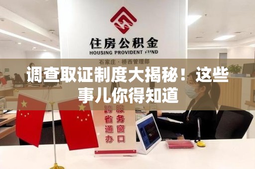 宁国调查取证制度大揭秘！这些事儿你得知道