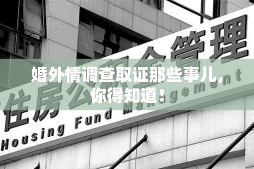 宁国婚外情调查取证那些事儿，你得知道！