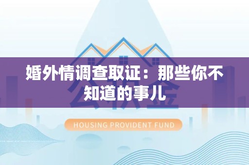 宁国婚外情调查取证：那些你不知道的事儿