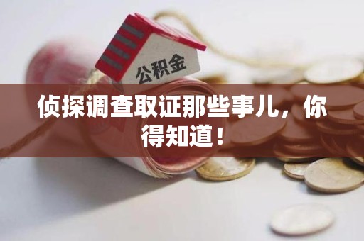 宁国侦探调查取证那些事儿，你得知道！