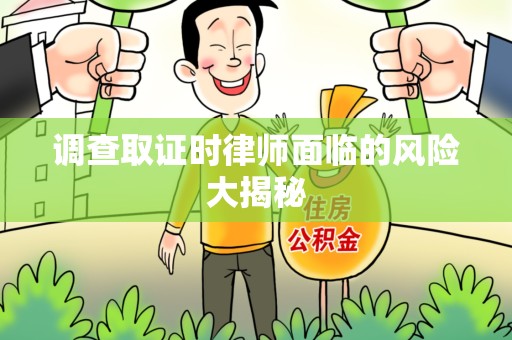 宁国调查取证时律师面临的风险大揭秘