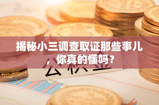 宁国揭秘小三调查取证那些事儿，你真的懂吗？