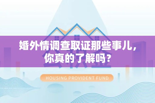 宁国婚外情调查取证那些事儿，你真的了解吗？