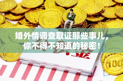 宁国婚外情调查取证那些事儿，你不得不知道的秘密！