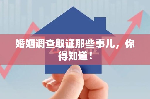 宁国婚姻调查取证那些事儿，你得知道！
