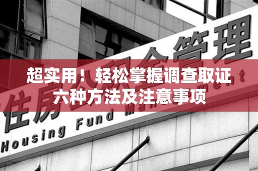 宁国超实用！轻松掌握调查取证六种方法及注意事项
