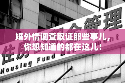 宁国婚外情调查取证那些事儿，你想知道的都在这儿！