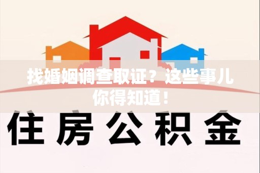 宁国找婚姻调查取证？这些事儿你得知道！