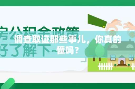 宁国调查取证那些事儿，你真的懂吗？