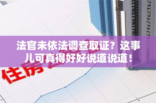 宁国法官未依法调查取证？这事儿可真得好好说道说道！