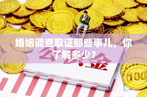 宁国婚姻调查取证那些事儿，你了解多少？