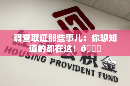宁国调查取证那些事儿：你想知道的都在这！😎