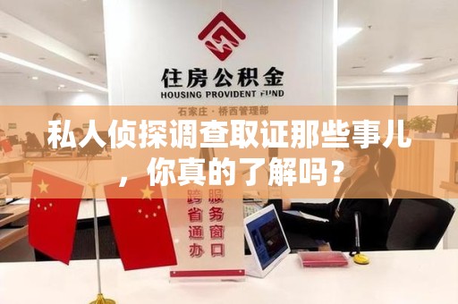 宁国私人侦探调查取证那些事儿，你真的了解吗？