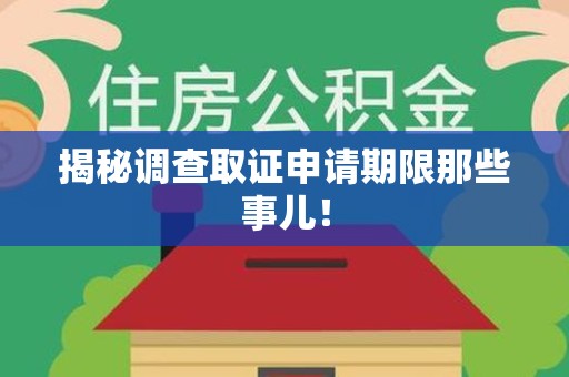 宁国揭秘调查取证申请期限那些事儿！