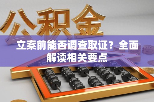 宁国立案前能否调查取证？全面解读相关要点