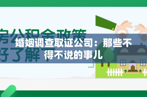 宁国婚姻调查取证公司：那些不得不说的事儿