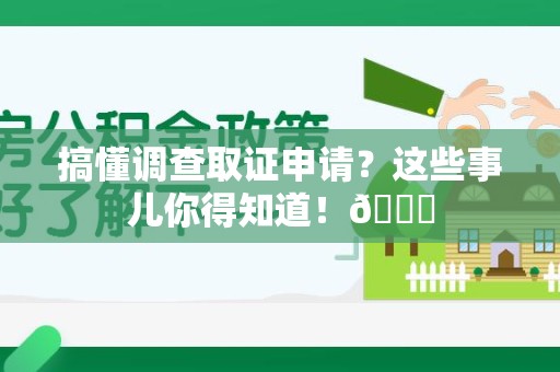 宁国搞懂调查取证申请？这些事儿你得知道！😎