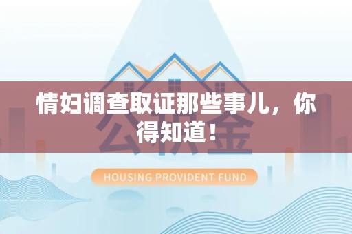 宁国情妇调查取证那些事儿，你得知道！