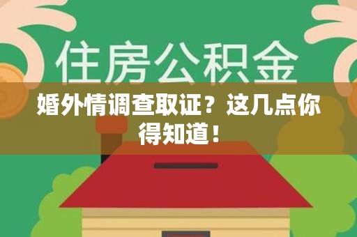 宁国婚外情调查取证？这几点你得知道！