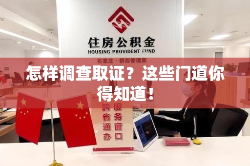 宁国怎样调查取证？这些门道你得知道！
