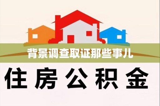 宁国背景调查取证那些事儿