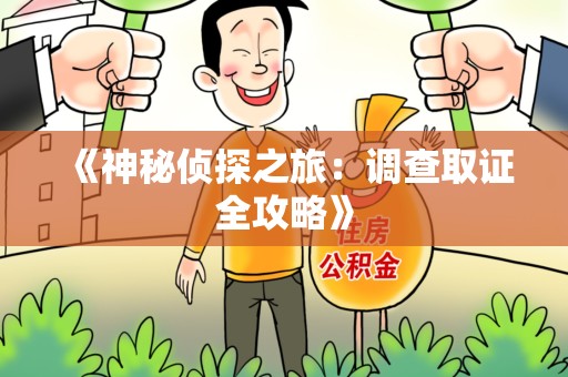宁国《神秘侦探之旅：调查取证全攻略》