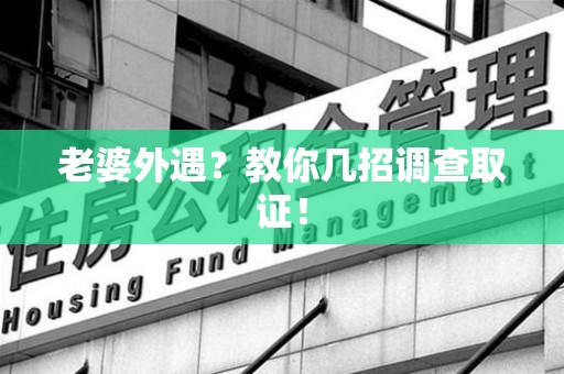 宁国老婆外遇？教你几招调查取证！
