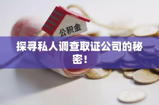 宁国探寻私人调查取证公司的秘密！