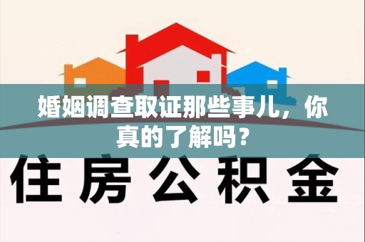 宁国婚姻调查取证那些事儿，你真的了解吗？