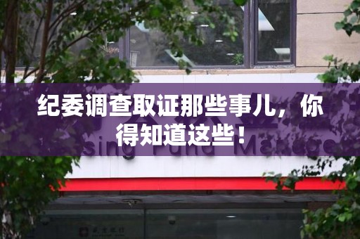 宁国纪委调查取证那些事儿，你得知道这些！