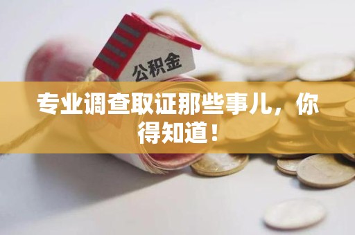 宁国专业调查取证那些事儿，你得知道！