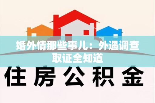 宁国婚外情那些事儿：外遇调查取证全知道