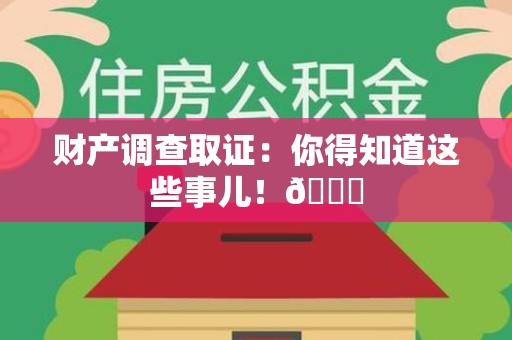 宁国财产调查取证：你得知道这些事儿！😎