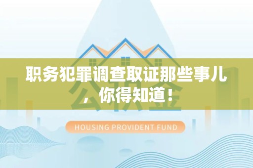 宁国职务犯罪调查取证那些事儿，你得知道！
