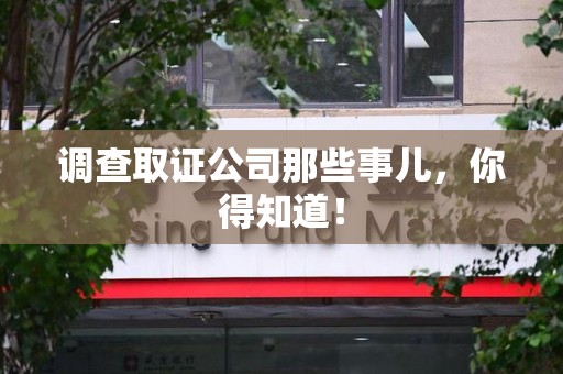 宁国调查取证公司那些事儿，你得知道！