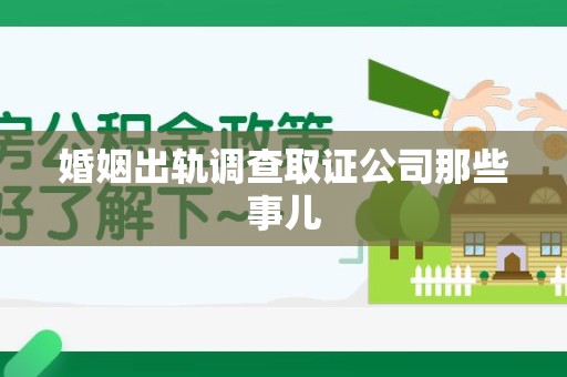 宁国婚姻出轨调查取证公司那些事儿