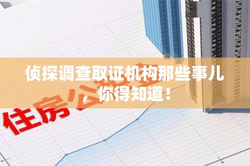 宁国侦探调查取证机构那些事儿，你得知道！
