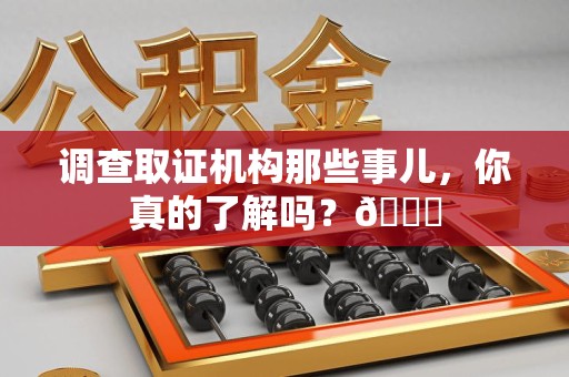 宁国调查取证机构那些事儿，你真的了解吗？😎