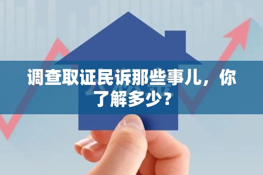 宁国调查取证民诉那些事儿，你了解多少？