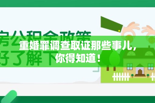 宁国重婚罪调查取证那些事儿，你得知道！
