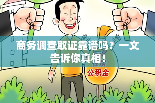 宁国商务调查取证靠谱吗？一文告诉你真相！